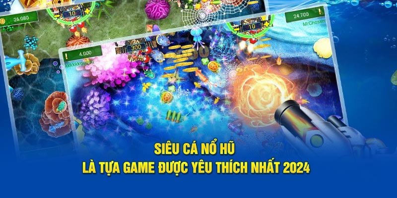 sieu-ca-no-hu-la-tua-game-duoc-yeu-thich-nhat-2024